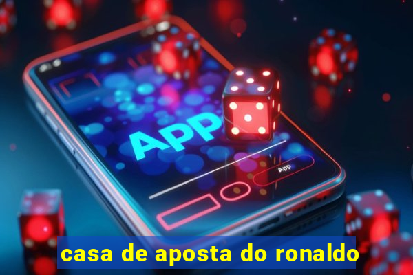 casa de aposta do ronaldo